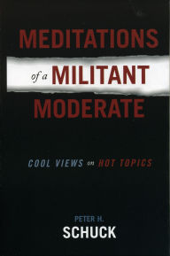 Title: Meditations of a Militant Moderate: Cool Views on Hot Topics, Author: Peter H. Schuck