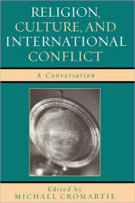 Title: Religion, Culture, and International Conflict: A Conversation, Author: Michael Cromartie