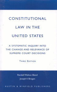 Title: Constitutional Law in the United States: A Systematic Inquiry Into the Change and Relevance of Supreme Court Decisions, Author: Randall Walton Bland