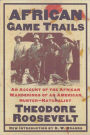 African Game Trails: An Account of the African Wanderings of an American Hunter-Natrualist