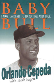 Title: Baby Bull: From Hardball to Hard Time and Back, Author: Orlando Cepeda