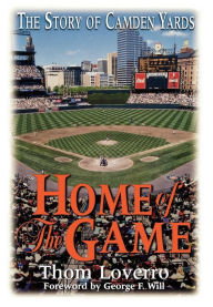 Title: Home of the Game: The Story of Camden Yards, Author: Thom Loverro