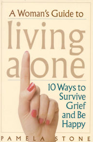 Title: A Woman's Guide to Living Alone: 10 Ways to Survive Grief and Be Happy, Author: Pamela  Stone