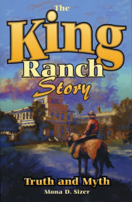 Title: King Ranch Story: Truth and Myth, Author: Mona D. Sizer