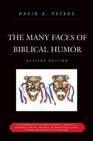 Title: The Many Faces of Biblical Humor: A Compendium of the Most Delightful, Romantic, Humorous, Ironic, Sarcastic, or Pathetically Funny Stories and Statements in Scripture, Author: David A. Peters