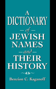 Title: A Dictionary of Jewish Names and Their History, Author: Benzion C. Kaganoff