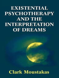 Title: Existential Psychotherapy and the Interpretation of Dreams, Author: Clark E. Moustakas