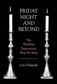 Title: Friday Night and Beyond: The Shabbat Experience Step-by-Step, Author: Lori Palatnik