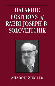 Title: Halakhic Positions of Rabbi Joseph B. Soloveitchik, Author: Aharon Ziegler