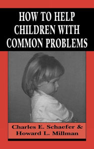 Title: How to Help Children with Common Problems, Author: Charles Schaefer