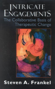 Title: Intricate Engagements: The Collaborative Basis of Therapeutic Change, Author: Steven A. Frankel