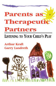 Title: Parents as Therapeutic Partners: Are You Listening to Your Child's Play?, Author: Arthur Kraft