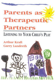 Title: Parents as Therapeutic Partners: Are You Listening to Your Child's Play?, Author: Arthur Kraft