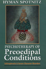 Title: Psychotherapy of Preoedipal Conditions: Schizophrenia and Severe Character Disorders, Author: Hyman Spotnitz