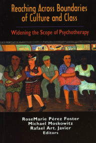 Title: Reaching Across Boundaries of Culture and Class: Widening the Scope of Psychotherapy, Author: Rosemarie Perez-Foster