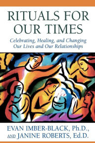 Title: Rituals for Our Times: Celebrating, Healing, and Changing Our Lives and Our Relationships, Author: Evan Imber-Black