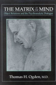 Title: The Matrix of the Mind: Object Relations and the Psychoanalytic Dialogue, Author: Thomas H. Ogden