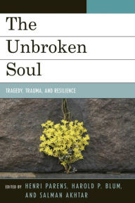 Title: The Unbroken Soul: Tragedy, Trauma, and Human Resilience, Author: Henri Parens