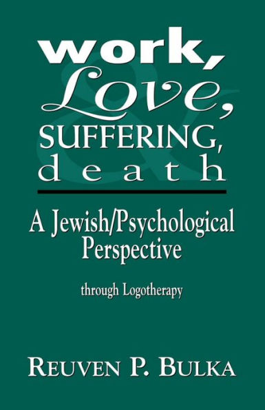 Work, Love, Suffering, Death: A Jewish/Psychological Perspective Through Logotherapy