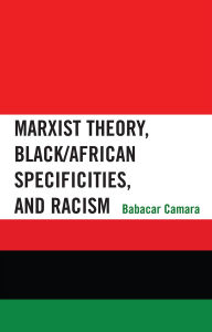 Title: Marxist Theory, Black/African Specificities, and Racism, Author: Babacar Camara