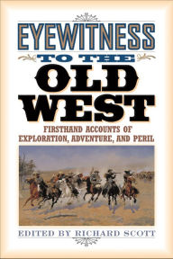Eyewitness to the Old West: Firsthand Accounts of Exploration, Adventure, and Peril