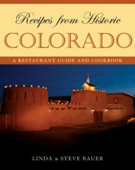Title: Recipes from Historic Colorado: A Restaurant Guide and Cookbook, Author: Linda Bauer