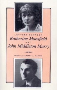 Title: Letters Between Katherine Mansfield and John Middleton Murray, Author: Cherry Hankin