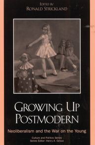 Title: Growing Up Postmodern: Neoliberalism and the War on the Young, Author: Jennifer Drake