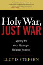 Holy War, Just War: Exploring the Moral Meaning of Religious Violence