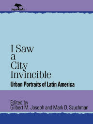 Title: I Saw a City Invincible: Urban Portraits of Latin America, Author: Gilbert M. Joseph