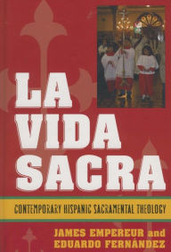 Title: La Vida Sacra: Contemporary Hispanic Sacramental Theology, Author: James Empereur