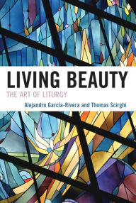 Title: Living Beauty: The Art of Liturgy, Author: Alejandro García-Rivera