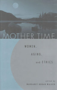 Title: Mother Time: Women, Aging, and Ethics, Author: Sandra Lee Bartky
