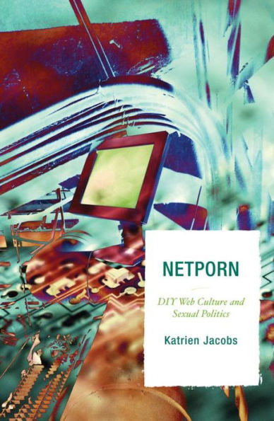 Netporn: DIY Web Culture and Sexual Politics