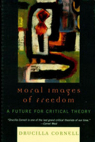 Title: Moral Images of Freedom: A Future for Critical Theory, Author: Drucilla Cornell