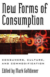 Title: New Forms of Consumption: Consumers, Culture, and Commodification, Author: Mark Gottdiener