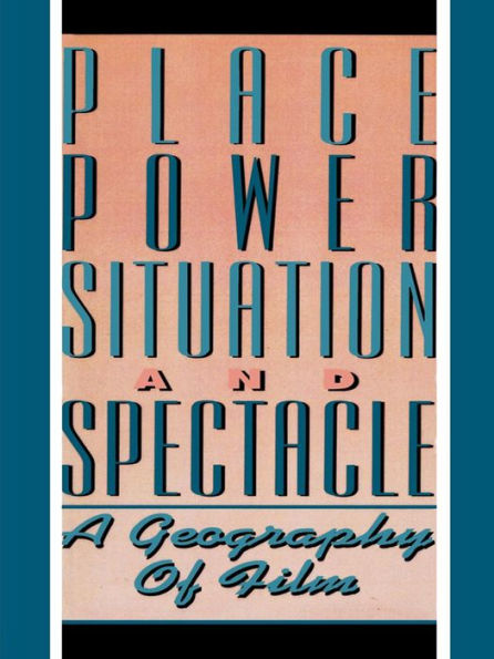 Place, Power, Situation and Spectacle: A Geography of Film