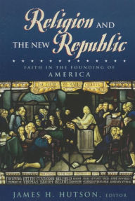 Title: Religion and the New Republic: Faith in the Founding of America, Author: James H. Hutson