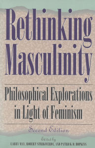 Title: Rethinking Masculinity: Philosophical Explorations in Light of Feminism, Author: Harry Brod