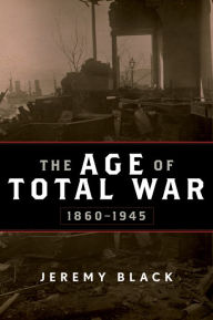 Title: The Age of Total War, 1860-1945, Author: Jeremy Black