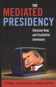 Title: The Mediated Presidency: Television News and Presidential Governance, Author: Stephen  J. Farnsworth University of Mary Washington