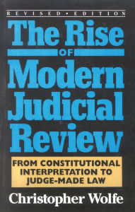 Title: The Rise of Modern Judicial Review: From Judicial Interpretation to Judge-Made Law,, Author: Christopher Wolfe