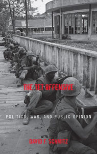 Title: The Tet Offensive: Politics, War, and Public Opinion, Author: David F. Schmitz Robert Allen Skotheim Chair of History