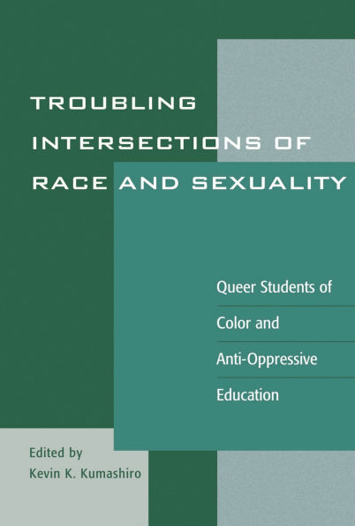Troubling Intersections of Race and Sexuality: Queer Students of Color and Anti-Oppressive Education