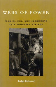 Title: Webs of Power: Women, Kin, and Community in a Sumatran Village, Author: Evelyn Blackwood