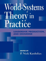 Title: World-Systems Theory in Practice: Leadership, Production, and Exchange, Author: Rani T. Alexander
