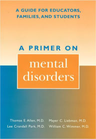 Title: A Primer on Mental Disorders: A Guide for Educators, Families, and Students, Author: Thomas E. Allen