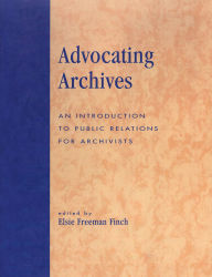 Title: Advocating Archives: An Introduction to Public Relations for Archivists, Author: Elsie Freeman Finch