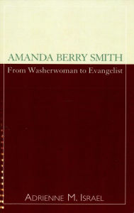 Title: Amanda Berry Smith: From Washerwoman to Evangelist, Author: Adrienne Israel