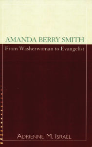 Title: Amanda Berry Smith: From Washerwoman to Evangelist, Author: Adrienne Israel